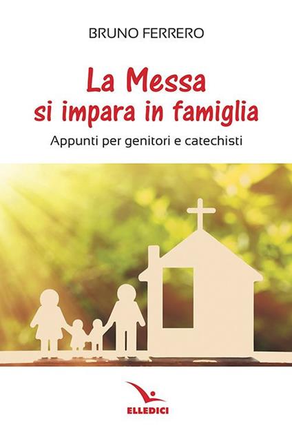 La messa si impara in famiglia. Appunti per genitori e catechisti - Bruno Ferrero - copertina