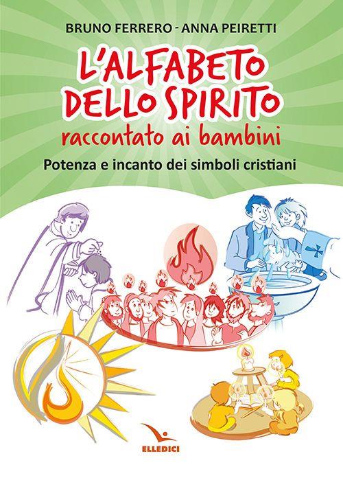 L'alfabeto dello spirito raccontato ai bambini. Potenza e incanto dei simboli cristiani - Bruno Ferrero,Anna Peiretti - copertina