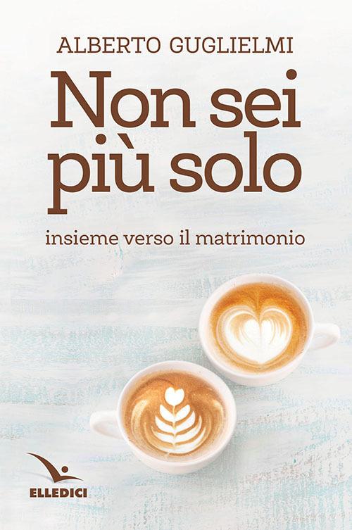 Non sei più solo. Insieme verso il matrimonio - Alberto Guglielmi - copertina