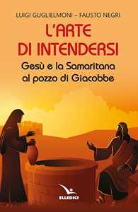 Image of L'arte di intendersi. Gesù e la samaritana al pozzo di Giacobbe