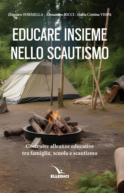 Educare insieme nello scoutismo. Costruire alleanze educative tra famiglia, scuola e scautismo - Zbigniew Formella,Alessandro Ricci,Maria Cristina Vespa - copertina