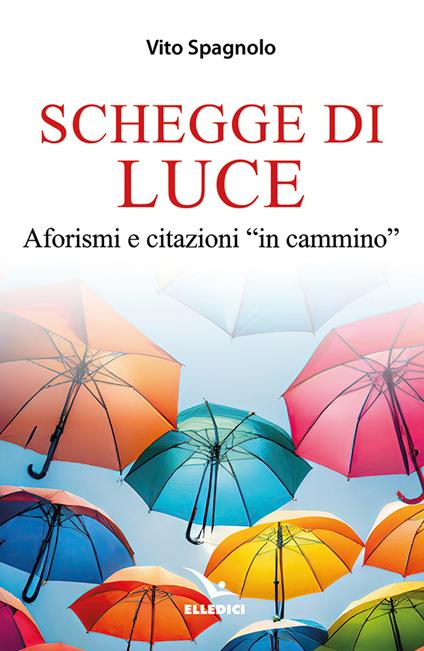 Schegge di luce. Aforismi e citazioni «in cammino» - Vito Spagnolo - copertina