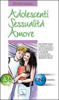 Adolescenti sessualità amore. Nell'essere uomo e donna c'è una tacita chiamata di Dio all'incontro e all'amore - Ottavio Losana - copertina