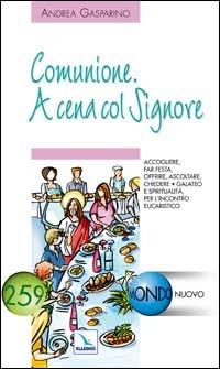 Comunione. A cena col Signore. Accogliere, far festa, offrire, ascoltare, chiedere - Andrea Gasparino - copertina