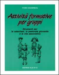 Attività formative per gruppi. Strumenti per la catechesi, la pastorale giovanile e la vita associativa - Yvon Cousineau - copertina