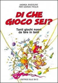 Di che gioco sei? Tanti giochi nuovi da fare in tanti - Andrea Angiolino,P. Giorgio Paglia - copertina