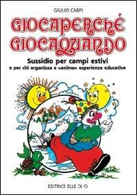 Giocaperché, giocaquando. Sussidio per campi estivi e per chi organizza e anima esperienze educative - Giulio Carpi - copertina