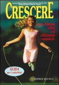 Crescere con Gesù che ci chiama «Amici». Guida per i catechisti - Giovanni Ballis,Silvana Cavallaro Montagna,Dianella Fabbri - copertina