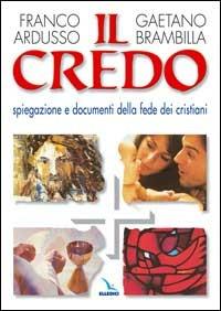 Il Credo. Spiegazione e documenti della fede dei cristiani - Franco Ardusso,Gaetano Brambilla,Gaetano Brambilla - copertina