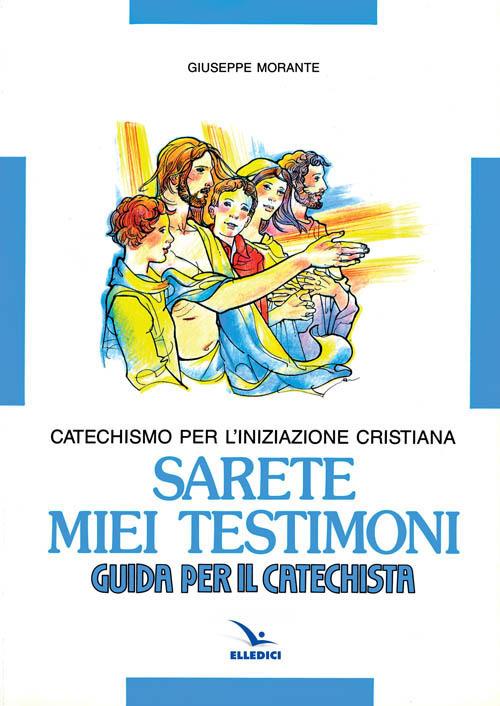 Sarete miei testimoni. Catechismo per l'iniziazione cristiana. Guida - Giuseppe Morante - copertina