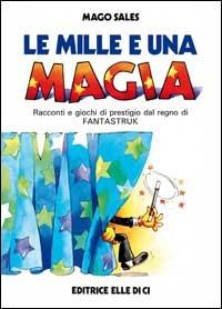 Le mille e una magia. Racconti e giochi di prestigio dal regno di Fantastruk - Mago Sales - copertina