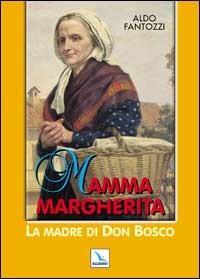 Mamma Margherita. La madre di don Bosco - Aldo Fantozzi - copertina