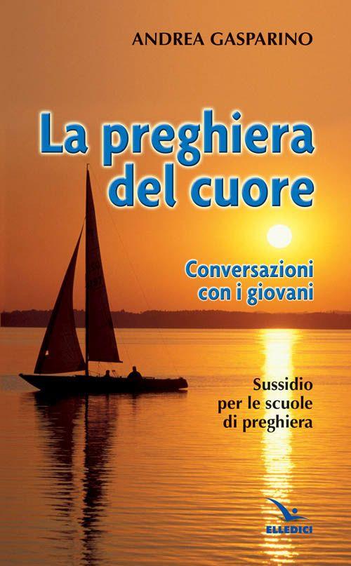 La preghiera del cuore. Conversazioni con i giovani. Sussidio per le scuole di preghiera - Andrea Gasparino - copertina