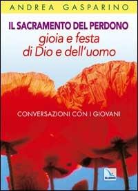 Il Sacramento del perdono. Gioia e festa di Dio e dell'uomo. Conversazioni con i giovani - Andrea Gasparino - copertina