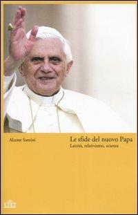 Le sfide del nuovo Papa. Laicità, relativismo, scienza - Alceste Santini - copertina