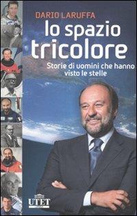 Lo spazio tricolore. Storie di uomini che hanno visto le stelle - Dario Laruffa - 2