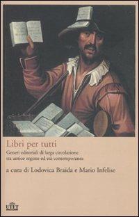 Libri per tutti. Generi editoriali di larga circolazione tra antico regime ed età contemporanea - copertina