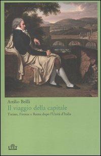 Il viaggio della capitale. Torino, Firenze e Roma dopo l'Unità d'Italia - Attilio Brilli - copertina