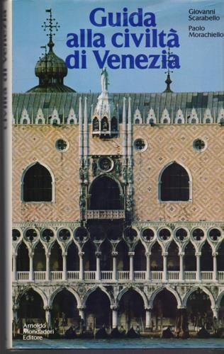 Guida alla civiltà di Venezia - Giovanni Scarabello,Paolo Morachiello - copertina