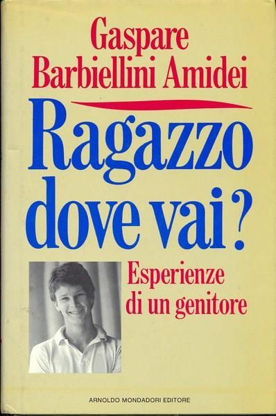 Ragazzo, dove vai? Esperienze di un genitore - Gaspare Barbiellini Amidei - copertina