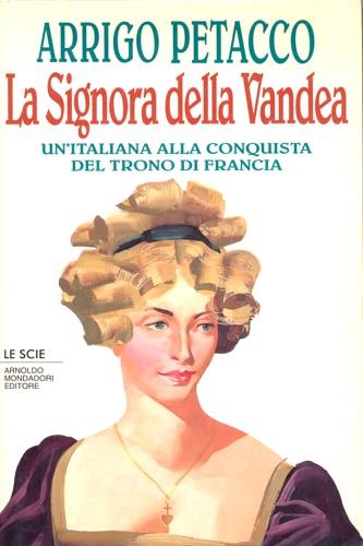 La signora della Vandea. Un'italiana alla conquista del trono di Francia - Arrigo Petacco - copertina