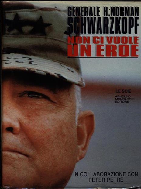 Non ci vuole un eroe - H. Norman Schwarzkopf,Peter Petre - 2