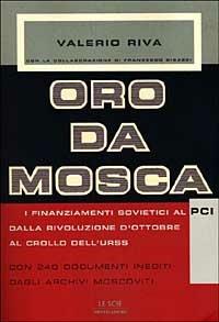 Oro da Mosca. I finanziamenti sovietici al PCI dalla Rivoluzione d'ottobre al crollo dell'URSS. Con 240 documenti inediti degli archivi moscoviti - Valerio Riva,Francesco Bigazzi - copertina