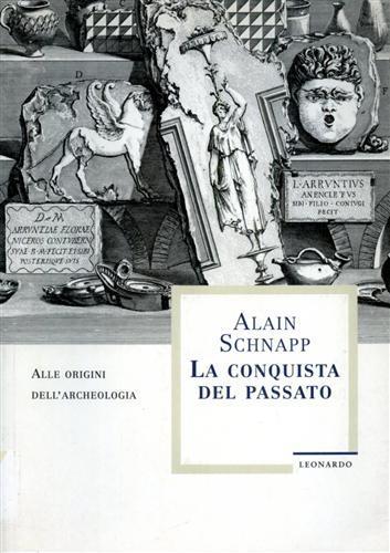 La conquista del passato. Alle origini dell'archeologia - Alain Schnapp - copertina