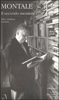 Il secondo mestiere. Vol. 2: Arte, musica, società. - Eugenio Montale - copertina