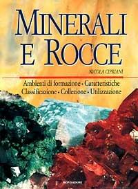 Minerali e rocce. Ambienti di formazione, caratteristiche, classificazione, collezione, utilizzazione - Nicola Cipriani - copertina