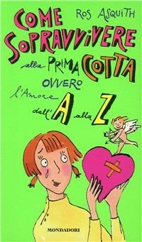 Come sopravvivere alla prima cotta ovvero l'amore dalla A alla Z - Ros Asquith - copertina