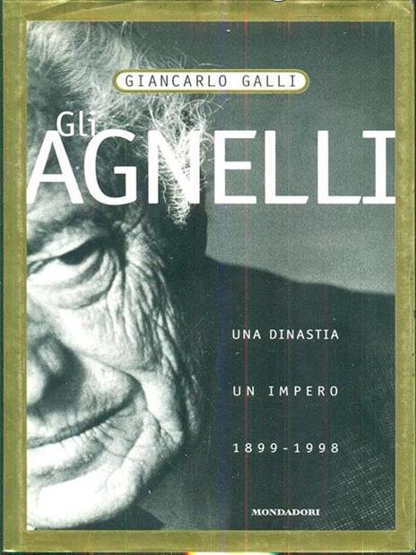 Gli Agnelli. Storia di una dinastia - Giancarlo Galli - 2