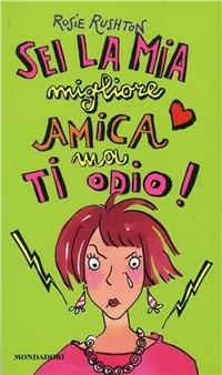 Sei la mia migliore amica, ma ti odio! - Rosie Rushton - copertina