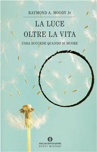 La luce oltre la vita. Cosa succede quando si muore - Raymond A. jr. Moody - copertina