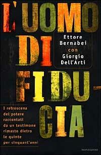 L' uomo di fiducia. I retroscena del potere raccontati da un testimone rimasto dietro le quinte per cinquant'anni - Ettore Bernabei,Giorgio Dell'Arti - copertina