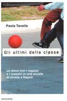 Gli ultimi della classe. Un anno con i ragazzi e i maestri in una scuola di strada a Napoli - Paola Tavella - copertina