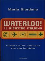 Waterloo! Il disastro italiano. L'Italia che non funziona