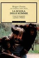 La scuola delle scimmie. Come ho insegnato a parlare a Washoe