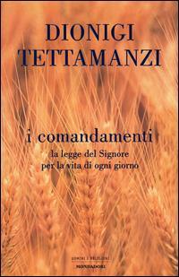 I comandamenti. La legge del Signore per la vita di ogni giorno - Dionigi Tettamanzi,Saverio Gaeta - copertina