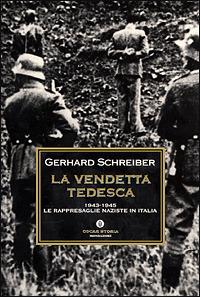 La vendetta tedesca. 1943-1945: le rappresaglie naziste in Italia - Gerhard Schreiber - 2