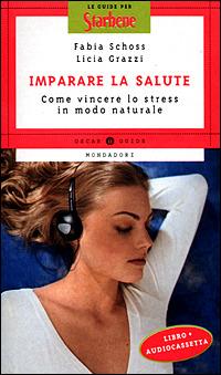 Imparare la salute. Come vincere lo stress in modo naturale. Con audiocassetta - Licia Grazzi,Fabia Schoss - copertina