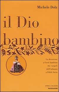 Il Dio bambino. La devozione a Gesù bambino dai vangeli dell'infanzia a Edith Stein - Michele Dolz - copertina