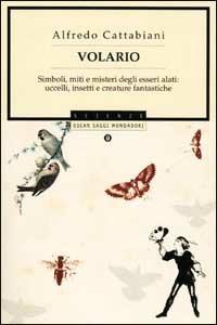 Volario. Simboli, miti e misteri degli esseri alati: uccelli, insetti, creature fantastiche - Alfredo Cattabiani - copertina