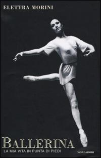 Ballerina. La mia vita in punta di piedi - Elettra Morini - Libro -  Mondadori - Varia | IBS