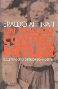 Un teologo contro Hitler. Sulle tracce di Dietrich Bonhoeffer - Eraldo Affinati - copertina