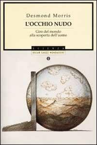 L' occhio nudo. Giro del mondo alla scoperta dell'uomo - Desmond Morris - copertina