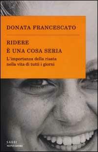 Ridere è una cosa seria. L'importanza della risata nella vita di tutti i giorni - Donata Francescato - copertina