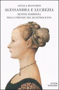 Alessandra e Lucrezia. Destini femminili nella Firenze del Quatrocento - Angela Bianchini - copertina