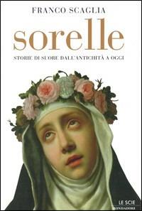 Sorelle. Storie di suore dall'antichità a oggi - Franco Scaglia - 3