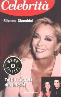 Celebrità. Tutti i segreti del jet-set - Silvana Giacobini - copertina
